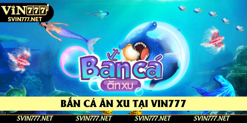 Bắn cá ăn xu tại Vin777