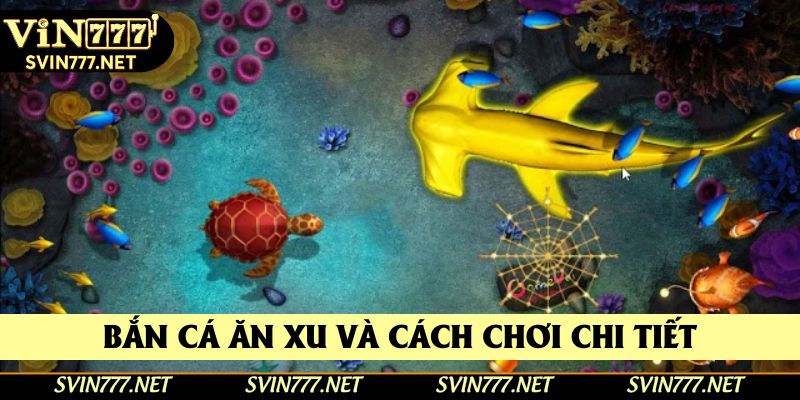 Bắn cá ăn xu và cách chơi chi tiết
