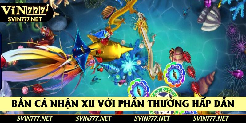 Bắn cá nhận xu với phần thưởng hấp dẫn