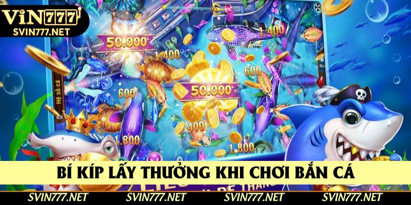 Bí kíp lấy thưởng lớn khi chơi bắn cá