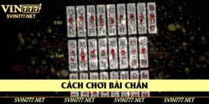 Cách Chơi Bài Chắn Dễ Hiểu Và Chuẩn Luật Nhất 2025