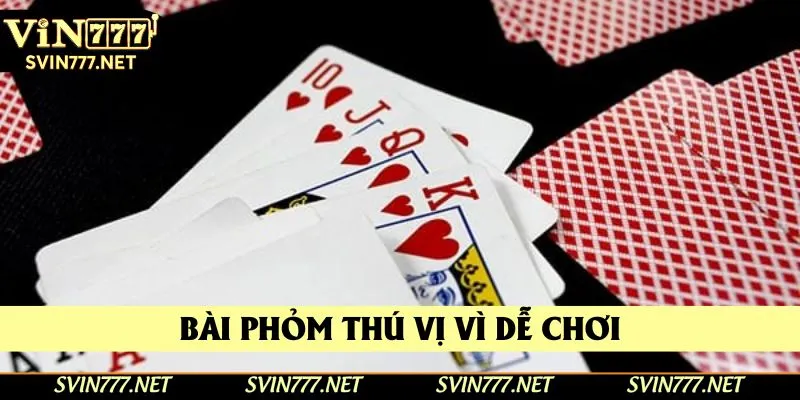 Bài phỏm thú vị vì dễ chơi, thưởng lớn Bài phỏm thú vị vì dễ chơi, thưởng lớn