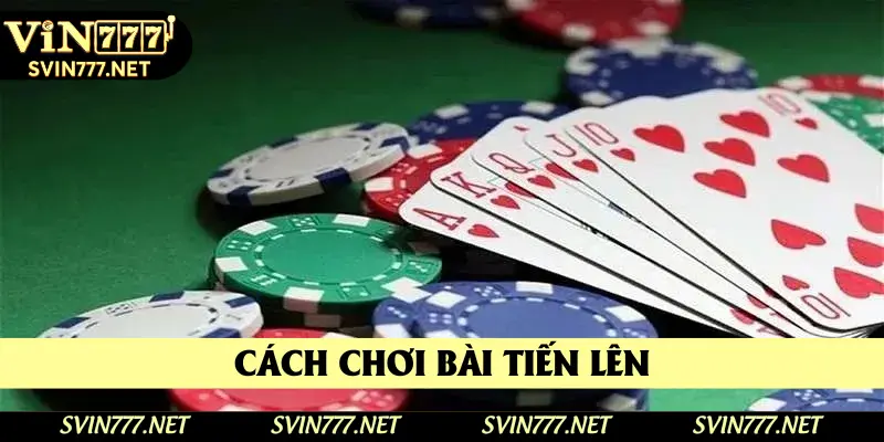 Cách Chơi Bài Tiến Lên - Chi Tiết Hướng Dẫn Dành Cho Bạn