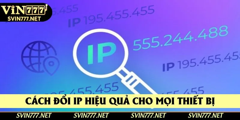 Cách đổi IP hiệu quả cho mọi thiết bị