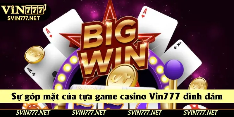 Sự góp mặt của tựa game casino Vin777 đình đám
