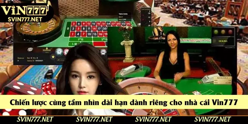 Chiến lược cùng tầm nhìn dài hạn dành riêng cho nhà cái Vin777 Chiến lược cùng tầm nhìn dài hạn dành riêng cho nhà cái Vin777