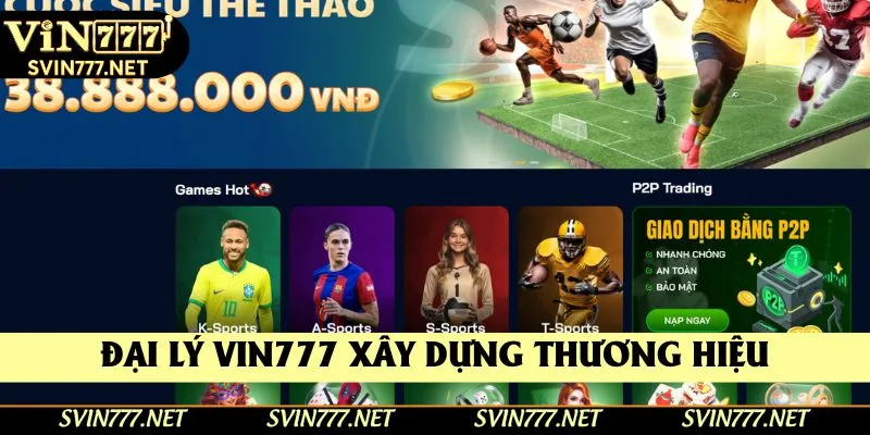 Đại lý Vin777 giúp xây dựng thương hiệu nhà cái