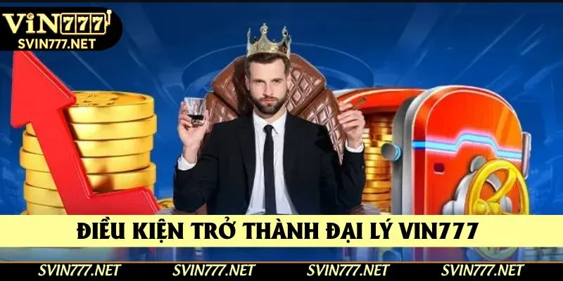 Điều kiện trở thành đại lý Vin777 