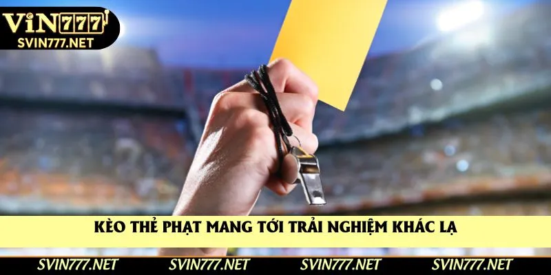 Kèo thẻ phạt mang tới trải nghiệm khác lạ Kèo thẻ phạt mang tới trải nghiệm khác lạ