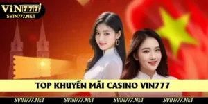 Top Khuyến Mãi Casino Vin777 - Nhận Thưởng Cực Khủng