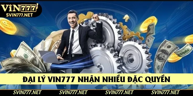 Làm đại lý cho Vin777 được nhận nhiều đặc quyền