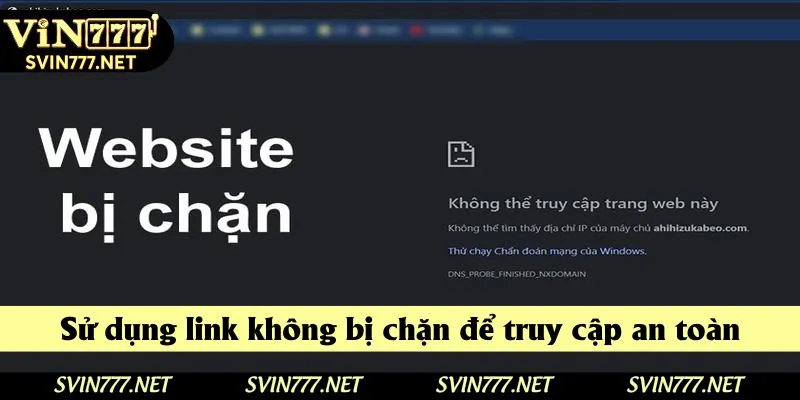 Sử dụng link không bị chặn để truy cập an toàn