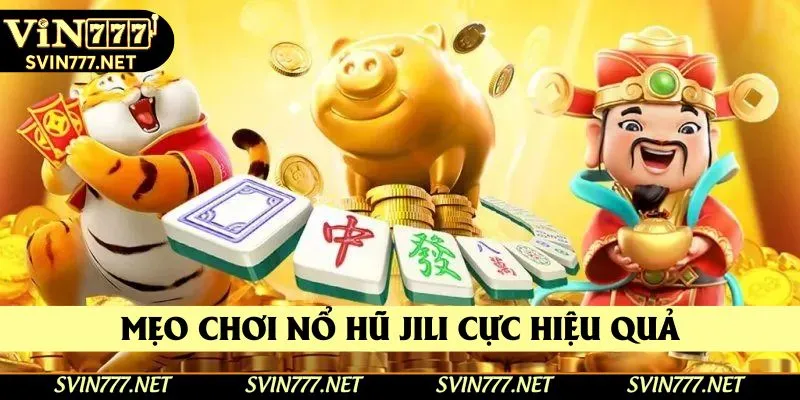 Mẹo chơi nổ hũ Jili cực hiệu quả Mẹo chơi nổ hũ Jili cực hiệu quả