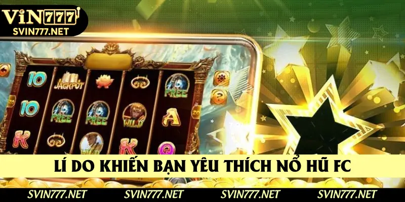 Những lí do khiến bạn yêu thích nổ hũ FC Những lí do khiến bạn yêu thích nổ hũ FC