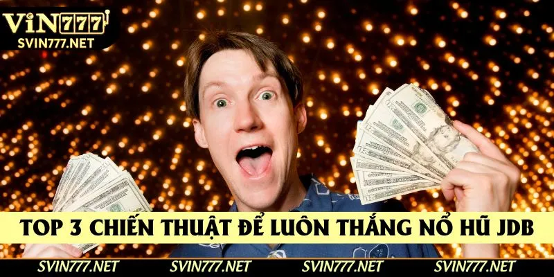 Thu thập 3 chiến thuật để luôn thắng nổ hũ JDB