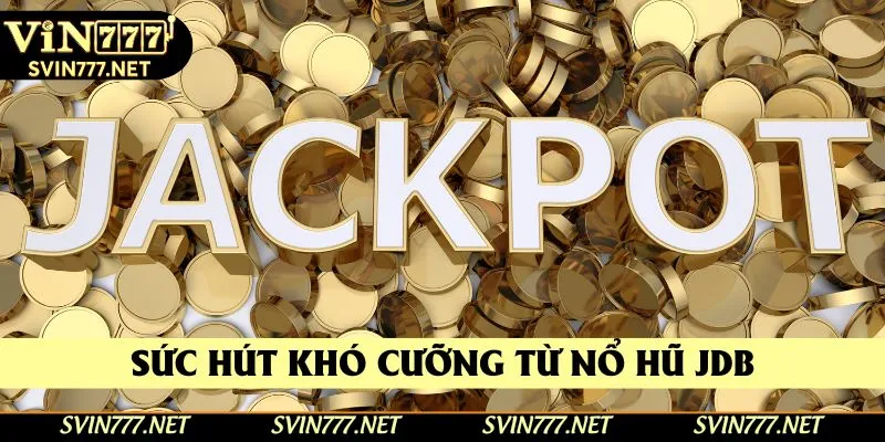 Sức hút khó cưỡng từ nổ hũ JDB