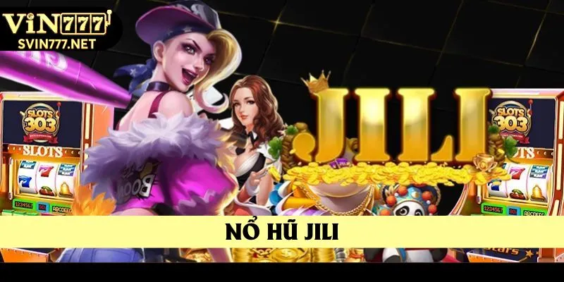 Nổ Hũ Jili - Sảnh Game Chất Lượng Đỉnh Cao Hiện Nay