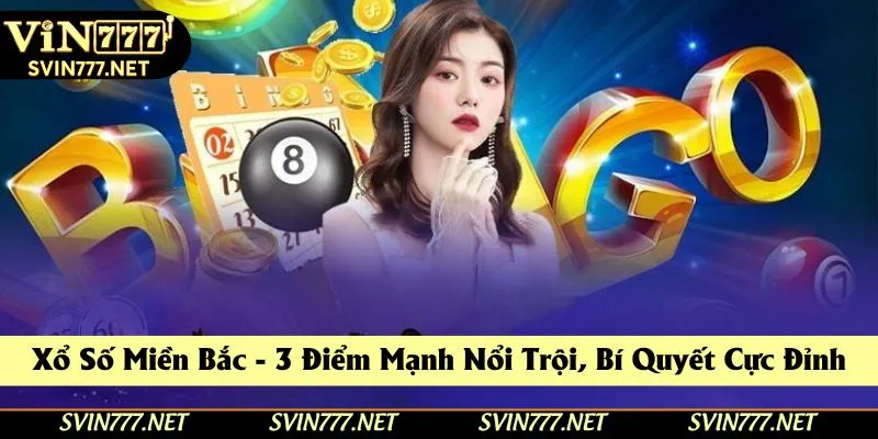 Xổ Số Miền Bắc - 3 Điểm Mạnh Nổi Trội, Bí Quyết Cực Đỉnh